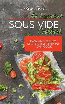 The Essential Sous Vide Cookbook - Alexa Jane