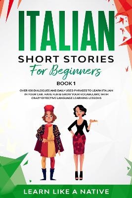 Italian Short Stories for Beginners Book 1 -  Learn Like A Native