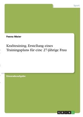 Krafttraining. Erstellung eines Trainingsplans für eine 27-jährige Frau - Feena Maier