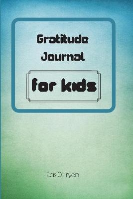 Gratitude Journal for Kids - Cas O'Ryan