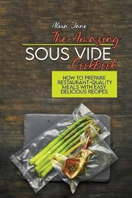 The Amazing Sous Vide Cookbook - Alexa Jane