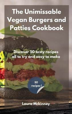 The Unmissable Vegan Burgers and Patties Cookbook -  Laura Mckinney