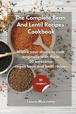 The Complete Bean and Lentil Recipes Cookbook -  Laura Mckinney