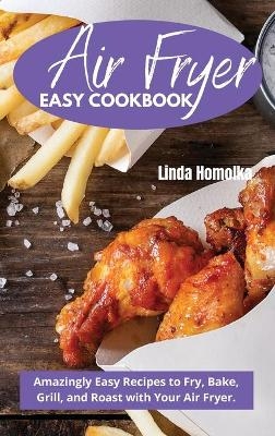 Air Fryer Easy Cookbook - Linda Homolka