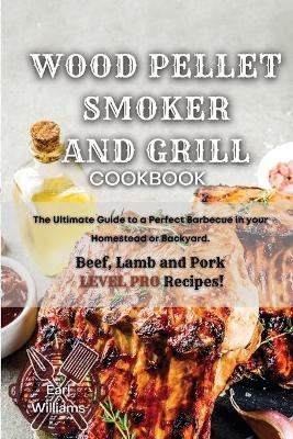 Wood Pellet Smoker and Grill Cookbook - Earl Williams