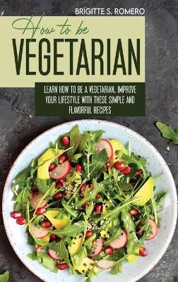 How to Be Vegetrian - Brigitte S Romero