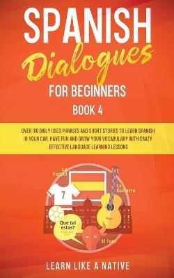 Spanish Dialogues for Beginners Book 4 -  Learn Like A Native