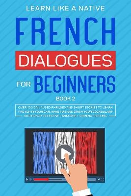 French Dialogues for Beginners Book 2 -  Learn Like A Native