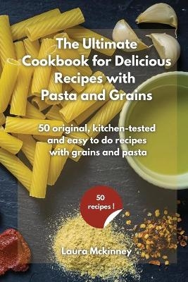 The Ultimate for Delicious Recipes with Grains and Pasta -  Laura Mckinney