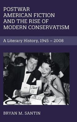 Postwar American Fiction and the Rise of Modern Conservatism - Bryan M. Santin