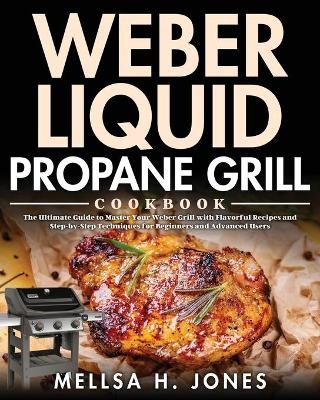 Weber Liquid Propane Grill Cookbook - Mellsa H Jones