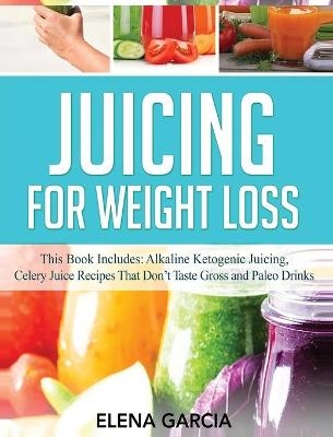 Juicing for Weight Loss - Elena Garcia