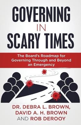 Governing in Scary Times - Dr Debra L Brown, David a H Brown, Rob DeRooy