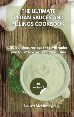 The Ultimate Vegan Sauces and Fillings Cookbook -  Laura Mckinney