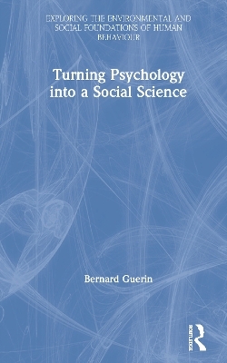 Turning Psychology into a Social Science - Bernard Guerin