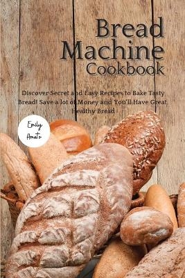 The Bread Machine Cookbook -  Emily Amato