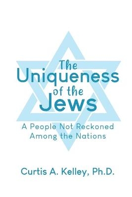 The Uniqueness of the Jews - Curtis A Kelley