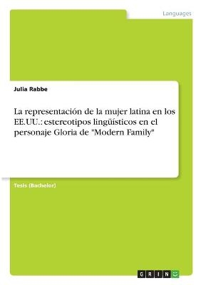 La representaciÃ³n de la mujer latina en los EE.UU.: estereotipos lingÃ¼Ã­sticos en el personaje Gloria de "Modern Family" - Julia Rabbe