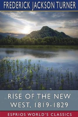 Rise of the New West, 1819-1829 (Esprios Classics) - Frederick Jackson Turner