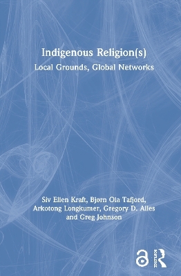 Indigenous Religion(s) - Siv Ellen Kraft, Bjørn Ola Tafjord, Arkotong Longkumer, Gregory D. Alles, Greg Johnson