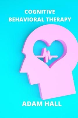Cognitive Behavioral Therapy - Adam Hall