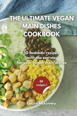 The Ultimate Vegan Main Dishes Cookbook -  Laura Mckinney