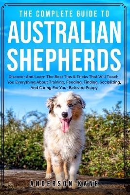 The Complete Guide to Australian Shepherds - Anderson Kane