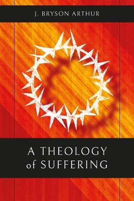 A Theology of Suffering - J. Bryson Arthur