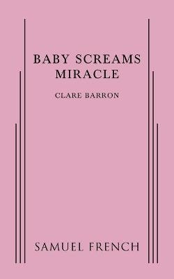 Baby Screams Miracle - Clare Barron