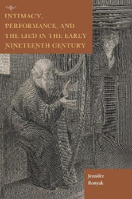 Intimacy, Performance, and the Lied in the Early Nineteenth Century - Jennifer Ronyak