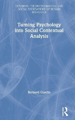 Turning Psychology into Social Contextual Analysis - Bernard Guerin