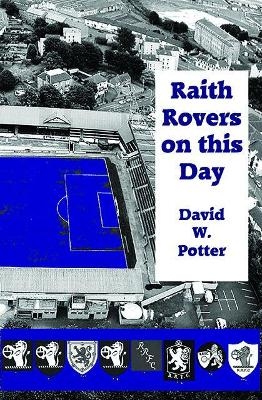 Raith Rovers On This Day - David W. Potter