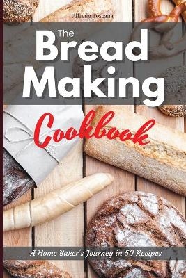 The Bread Making Cookbook - Alfredo Toscana
