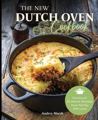 The New Dutch Oven Cookbook - Audrey Marsh