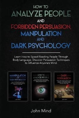 How to Analyze People and Forbidden Persuasion, Manipulation and Dark Psychology -  John Mind