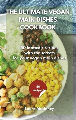 The Ultimate Vegan Main Dishes Cookbook -  Laura Mckinney