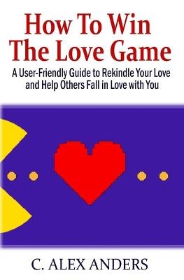 How to Win the Love Game - C Alex Anders