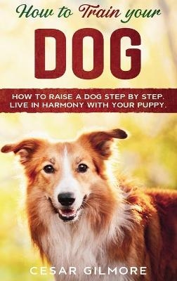 How to Train Your Dog - Cesar Gilmore