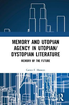 Memory and Utopian Agency in Utopian/Dystopian Literature - Carter F. Hanson