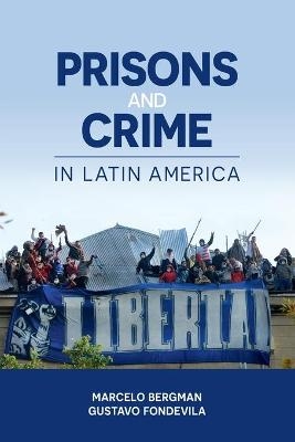 Prisons and Crime in Latin America - Marcelo Bergman, Gustavo Fondevila