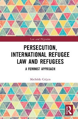 Persecution, International Refugee Law and Refugees - Mathilde Crépin