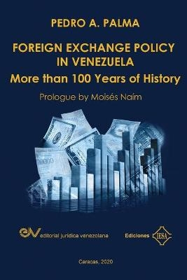 FOREIGN EXCHANGE POLICY IN VENEZUELA. More than 100 Years of History - Pedro A Palma