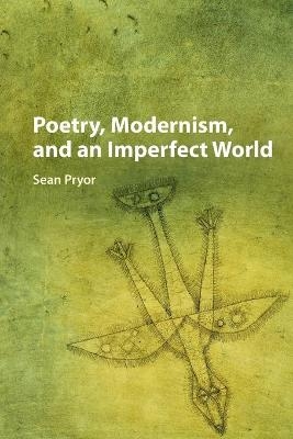 Poetry, Modernism, and an Imperfect World - Sean Pryor