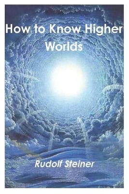 How to Know Higher Worlds - Rudolf Steiner