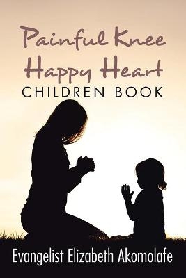 Painful Knee Happy Heart Children Book. - Evangelist Elizabeth Akomolafe