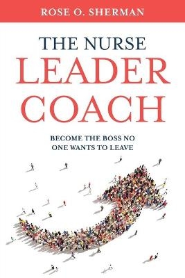 The Nurse Leader Coach - Rose O Sherman