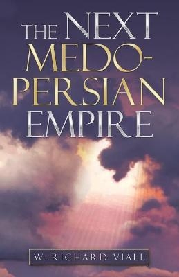 The Next Medo-Persian Empire - W Richard Viall