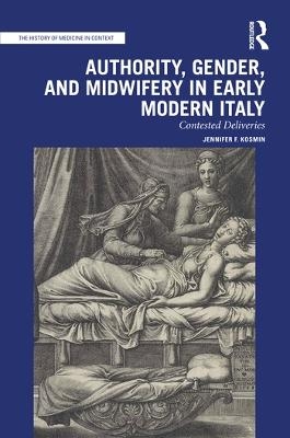 Authority, Gender, and Midwifery in Early Modern Italy - Jennifer F. Kosmin