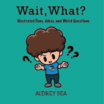 Wait, What? - Audrey Bea