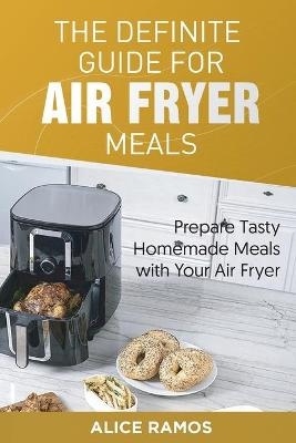 The Definite Guide for Air Fryer Meals - Alice Ramos